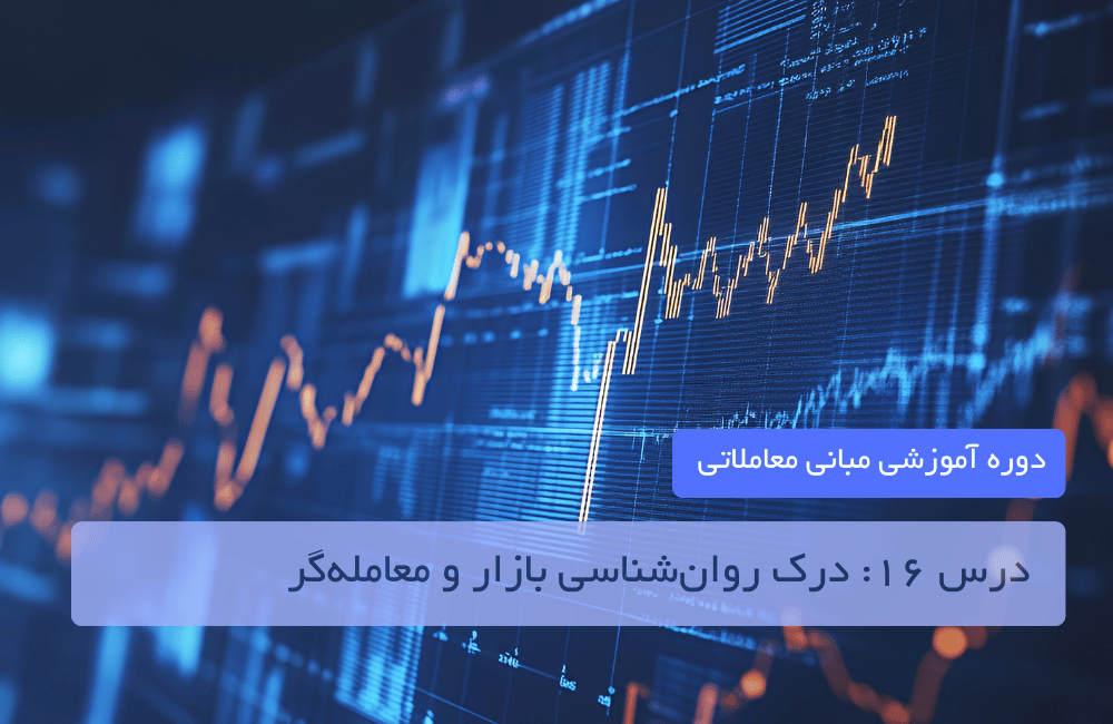 درس ۱۶: درک روان‌شناسی بازار و معامله‌گر