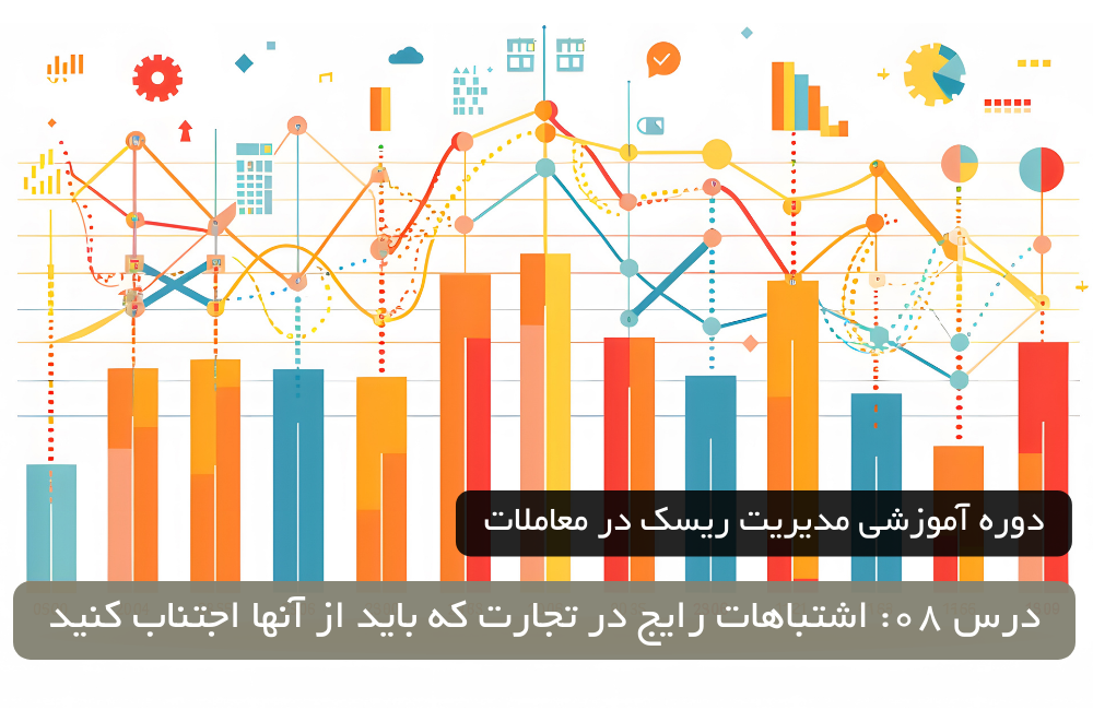 درس 08: اشتباهات رایج در تجارت که باید از آنها اجتناب کنید