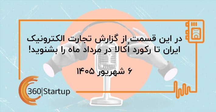 پادکست اخبار استارتاپی هفته؛ از گزارش تجارت الکترونیک ایران تا رکورد اُکالا در مرداد ماه