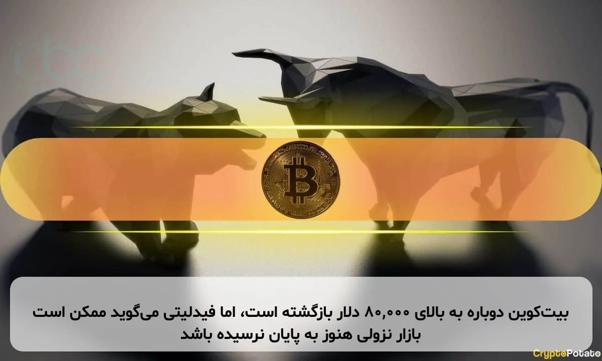 بیت‌کوین دوباره به بالای ۸۰,۰۰۰ دلار بازگشته است، اما فیدلیتی می‌گوید ممکن است بازار نزولی هنوز به پایان نرسیده باشد