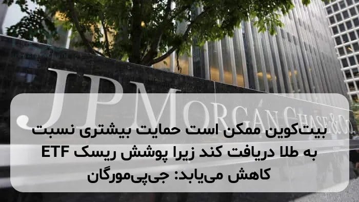 بیت‌کوین ممکن است حمایت بیشتری نسبت به طلا دریافت کند زیرا پوشش ریسک ETF آسان‌تر می‌شود: جی‌پی‌مورگان