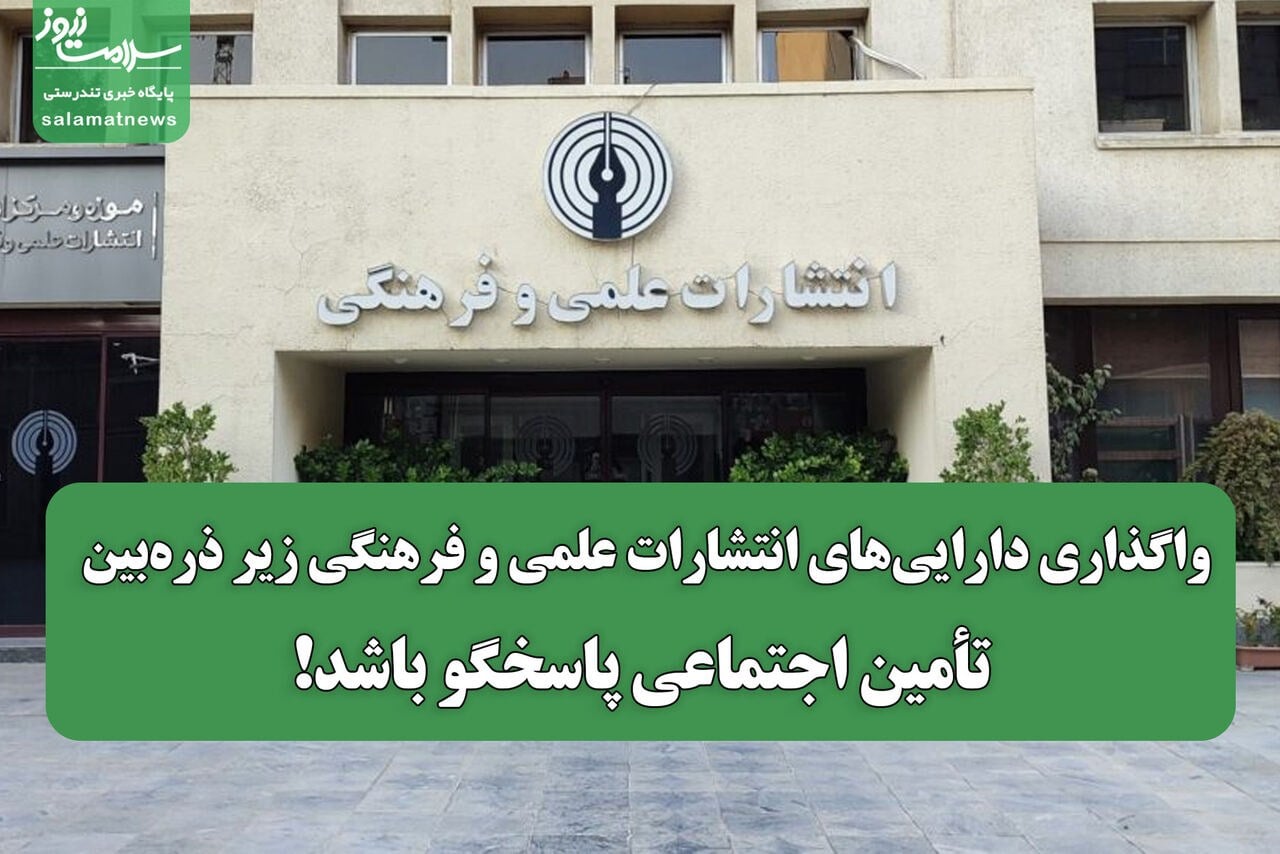 واگذاری داراییهای انتشارات علمی و فرهنگی زیر ذرهبین/ تأمین اجتماعی پاسخگو باشد!