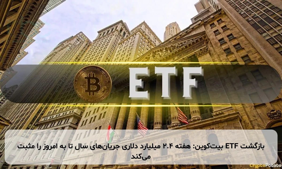 بازگشت ETF بیتکوین: هفته ۲.۴ میلیارد دلاری جریانهای سال تا به امروز را مثبت میکند