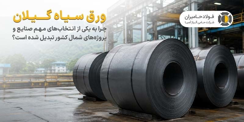 ورق سیاه گیلان چرا به یکی از انتخاب های مهم صنایع و پروژه های شمال کشور تبدیل شده است؟