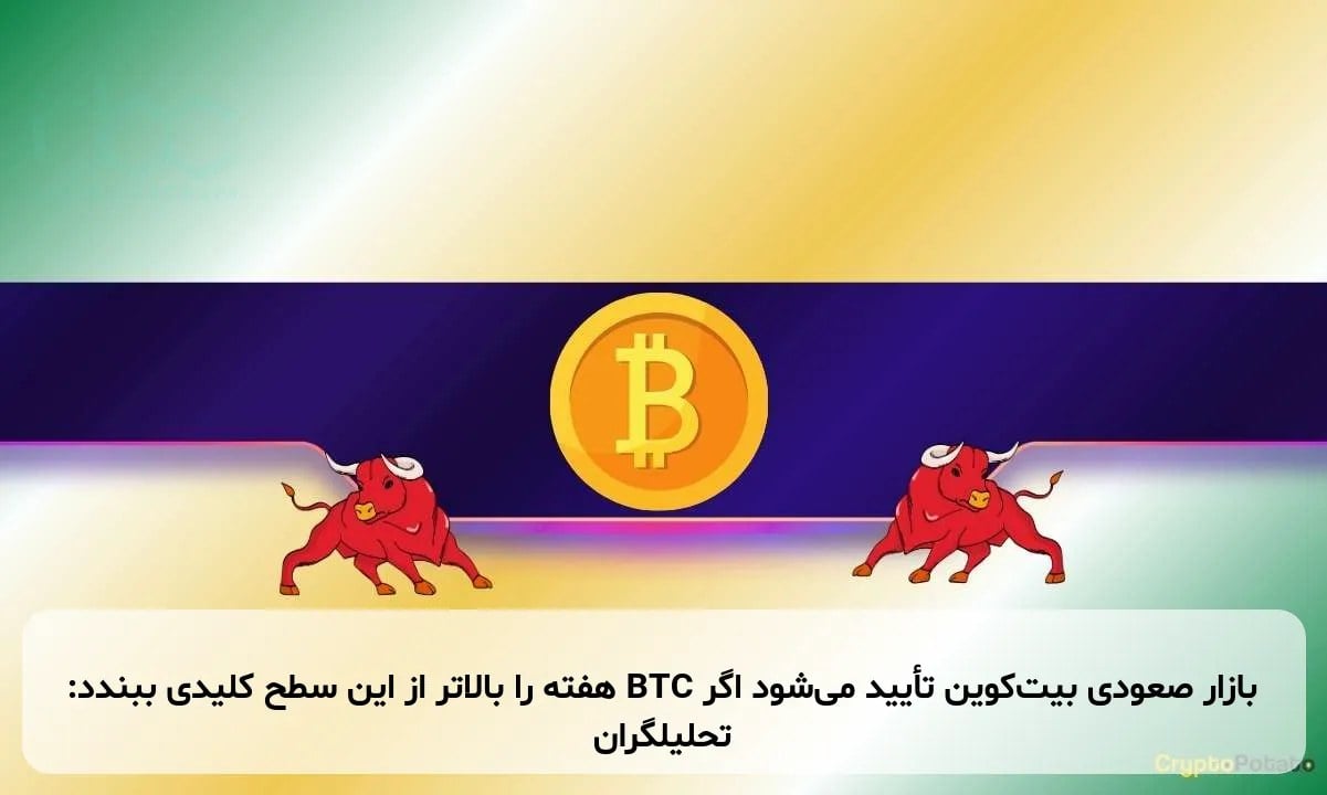 بازار صعودی بیتکوین تأیید میشود اگر BTC هفته را بالاتر از این سطح کلیدی ببندد: تحلیلگران