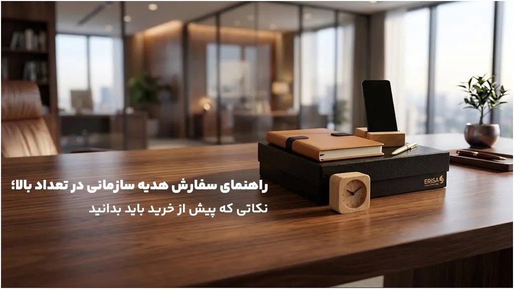 راهنمای سفارش هدیه سازمانی در تعداد بالا؛ نکاتی که پیش از خرید باید بدانید