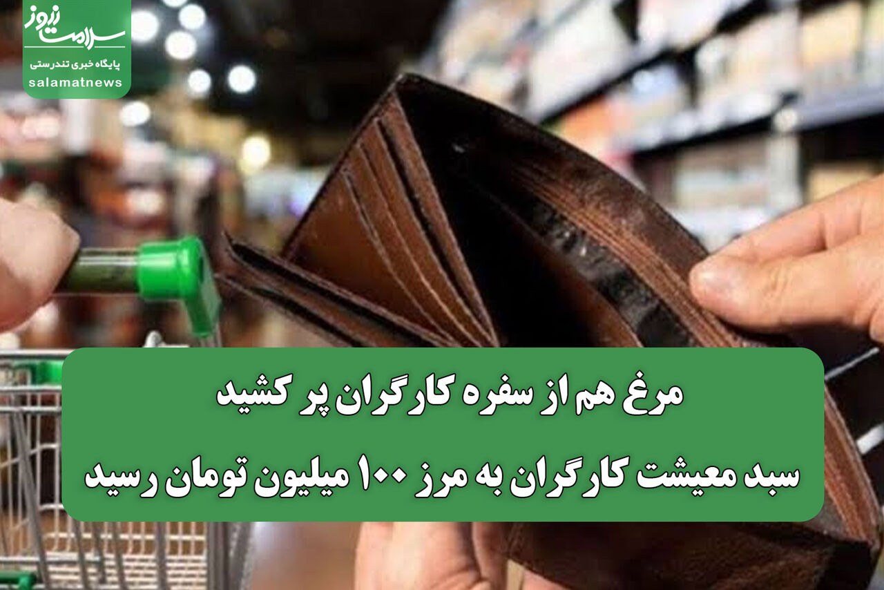مرغ هم از سفره کارگران پر کشید / سبد معیشت کارگران به مرز ۱۰۰ میلیون تومان رسید