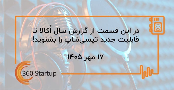 پادکست اخبار استارتاپی هفته؛ از گزارش سال اُکالا تا قابلیت جدید تپسیشاپ