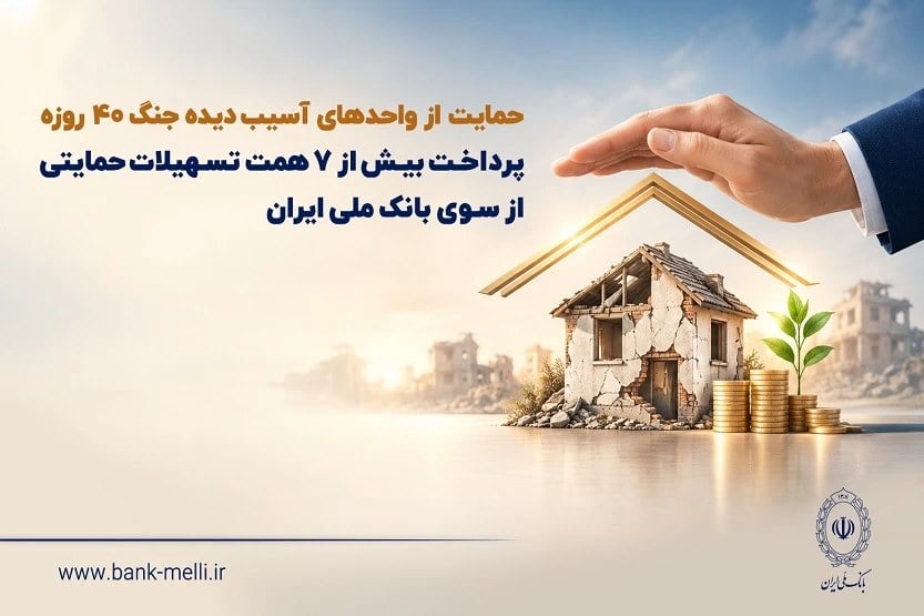 حمایت بانک ملی از واحدهای آسیبدیده جنگ ۴۰ روزه